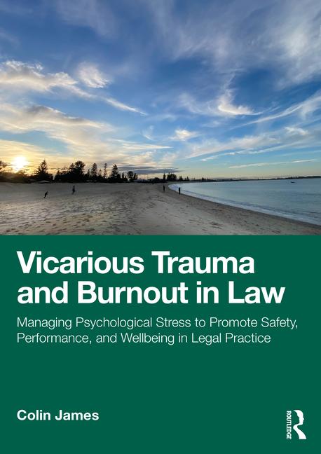 Vicarious Trauma and Burnout in Law: Managing Psychological Stress to Promote Safety, Performance, a