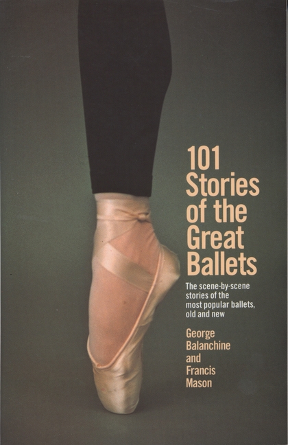 101 Stories of the Great Ballets: The Scene-By-Scene Stories of the Most Popular Ballets, Old and Ne