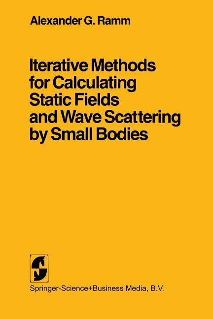 Iterative Methods for Calculating Static Fields and Wave Scattering by Small Bodies (Softcover Repri