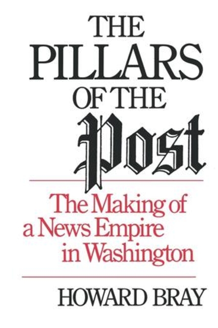 Pillars of the Post: The Making of a News Empire in Washington
