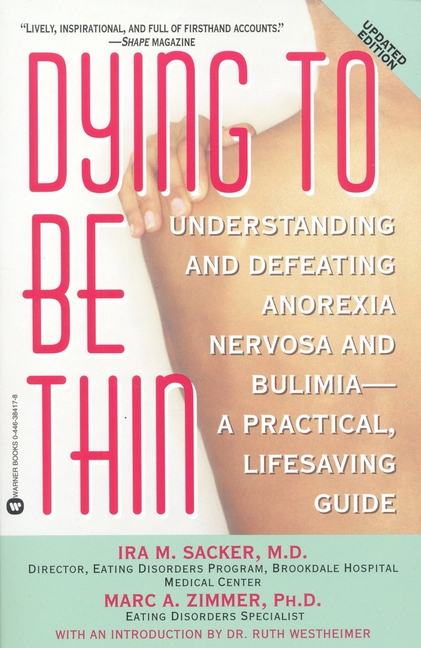 Dying to Be Thin: Understanding and Defeating Anorexia Nervosa and Bulimia--A Practical, Lifesaving 