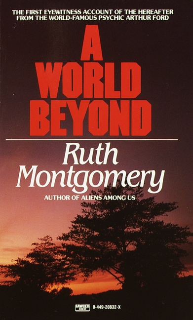 World Beyond: The First Eyewitness Account of the Hereafter from the World-Famous Psychic Arthur For
