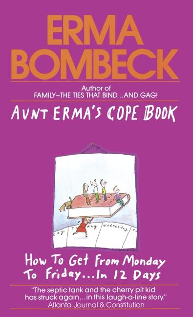 Aunt Erma's Cope Book: How to Get from Monday to Friday . . . in 12 Days