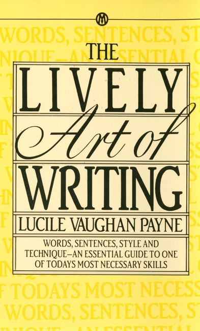 Lively Art of Writing: Words, Sentences, Style and Technique--An Essential Guide to One of Todays Mo