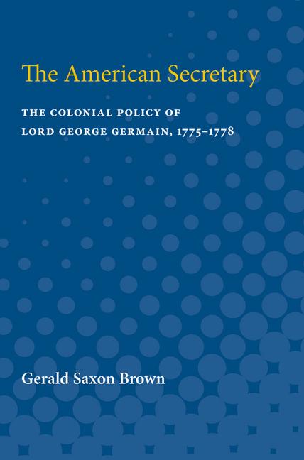 American Secretary: The Colonial Policy of Lord George Germain, 1775-1778