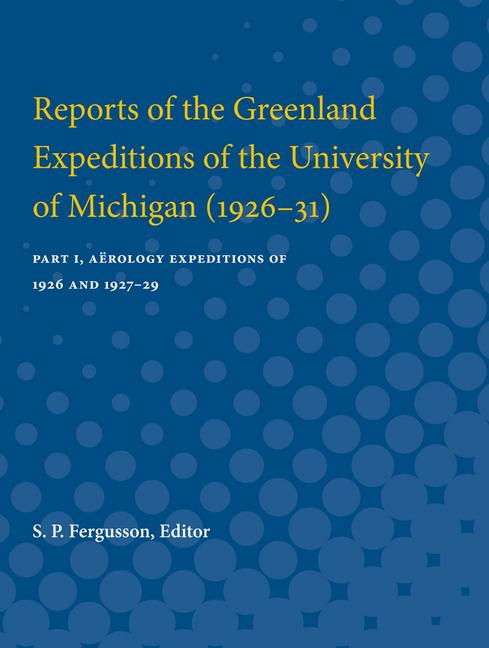 Reports of the Greenland Expeditions of the University of Michigan (1926-31): Part I, Aërology Exped