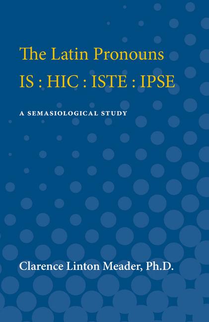 Latin Pronouns Is: Hic: Iste: Ipse: A Semasiological Study