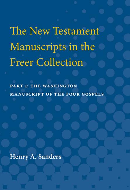 New Testament Manuscripts in the Freer Collection: Part I. the Washington Manuscript of the Four Gos