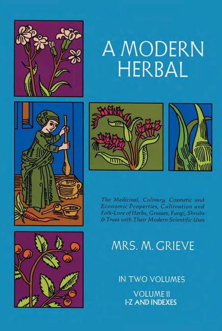 Modern Herbal, Volume 2: The Medicinal, Culinary, Cosmetic and Economic Properties, Cultivation and 