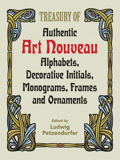 Treasury of Authentic Art Nouveau: Alphabets, Decorative Initials, Monograms, Frames and Ornaments (