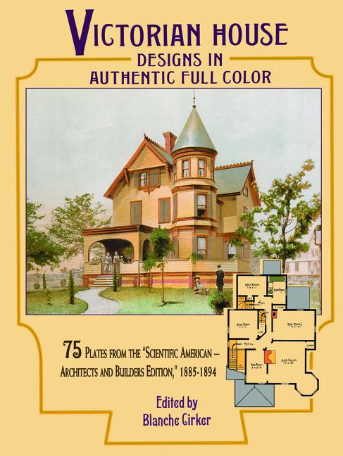Victorian House Designs in Authentic Full Color: 75 Plates from the Scientific American -- Architect