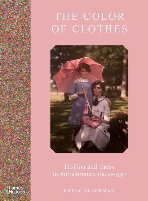 Color of Clothes: Fashion and Dress in Autochromes 1907-1930