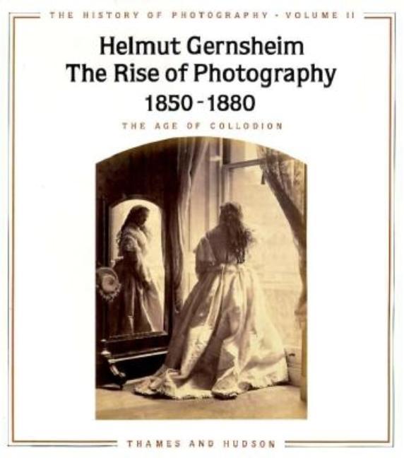 Rise of Photography 1850-1880: The Age of Collodion (Revised)