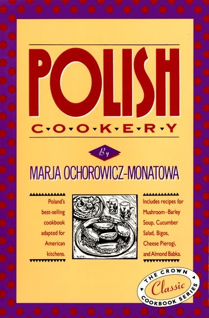 Polish Cookery: Poland's Bestselling Cookbook Adapted for American Kitchens. Includes Recipes for Mu