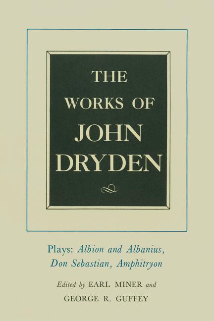 Works of John Dryden, Volume XV: Plays: Albion and Albanius, Don Sebastian, Amphitryon Volume 15