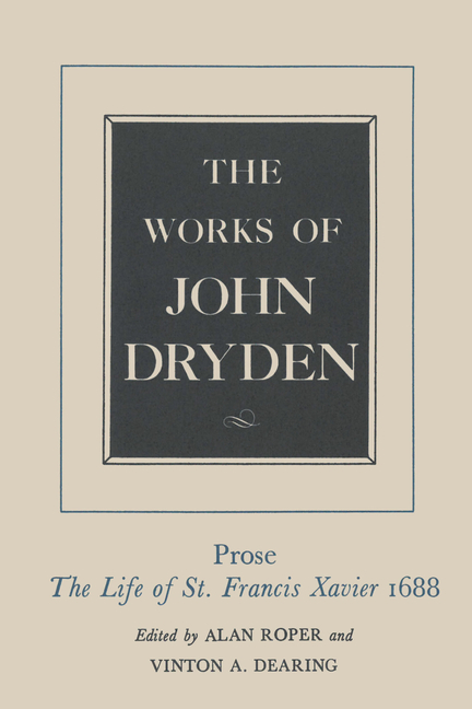 Works of John Dryden, Volume XIX: Prose: The Life of St. Francis Xavier Volume 19