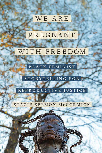 We Are Pregnant with Freedom: Black Feminist Storytelling for Reproductive Justice Volume 13