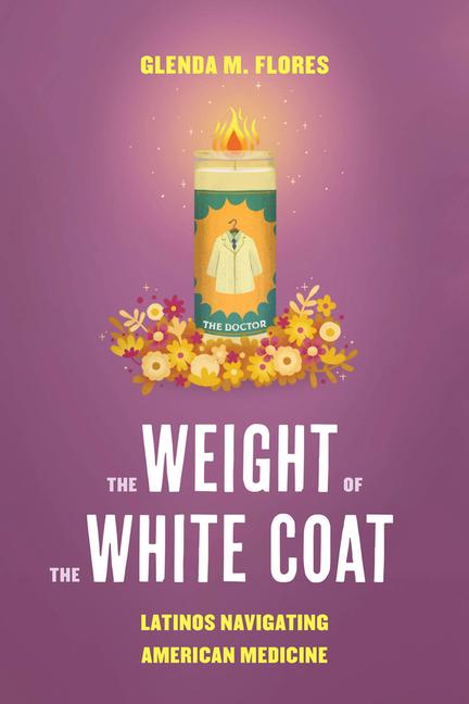 Weight of the White Coat: Latinos Navigating American Medicine