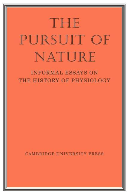 Pursuit of Nature: Informal Essays on the History of Physiology (Revised)