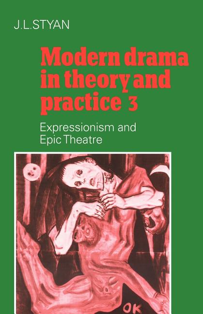 Modern Drama in Theory and Practice: Volume 3, Expressionism and Epic Theatre (Revised)