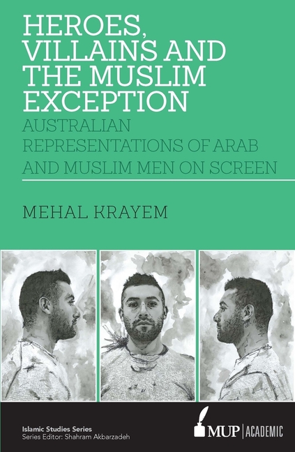 ISS 23 Heroes, Villains and the Muslim Exception: Muslim and Arab Men in Australian Crime Drama