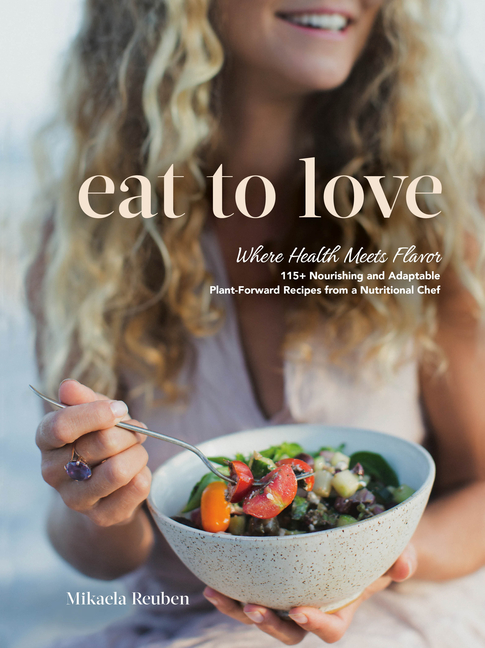 Eat to Love: Where Health Meets Flavor: 115+ Nourishing and Adaptable Plant-Forward Recipes from a N