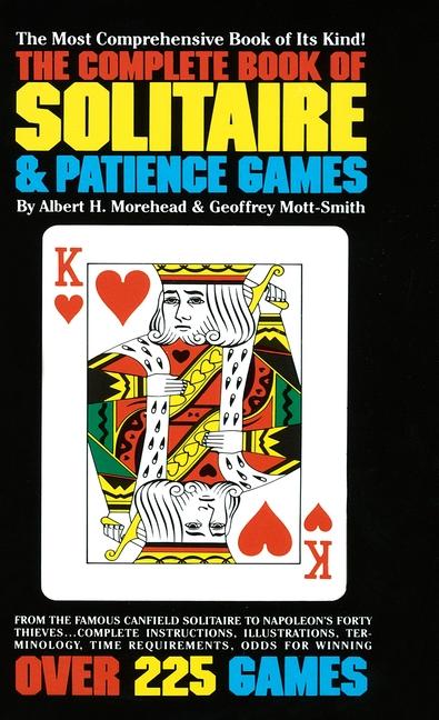 Complete Book of Solitaire and Patience Games: The Most Comprehensive Book of Its Kind: Over 225 Gam