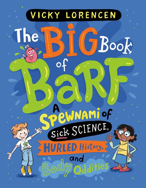 Big Book of Barf: A Spewnami of Sick Science, Hurled History, and Body Oddities