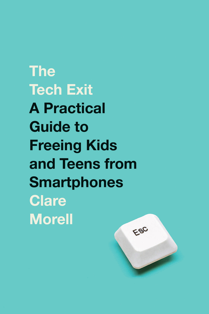 Tech Exit: A Practical Guide to Freeing Kids and Teens from Smartphones