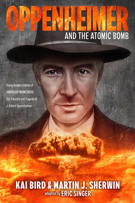 Oppenheimer and the Atomic Bomb: Young Readers Edition of American Prometheus: The Triumph and Trage