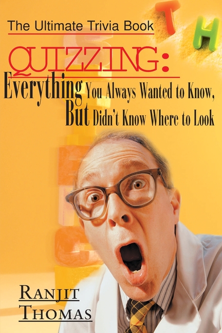 Quizzing: Everything You Always Wanted to Know, But Didn't Know Where to Look: The Ultimate Trivia B