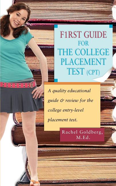F1rst Guide for the College Placement Test (CPT): A Quality Educational Guide & Review for the Colle