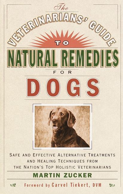 Veterinarians' Guide to Natural Remedies for Dogs: Safe and Effective Alternative Treatments and Hea