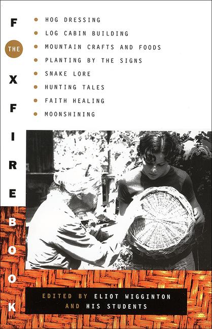 Foxfire Book: Hog Dressing, Log Cabin Building, Mountain Crafts and Foods, Planting by the Signs, Sn