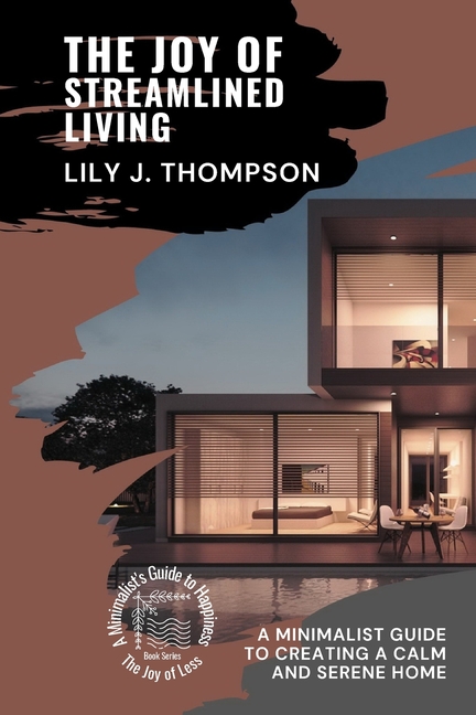 Joy of Streamlined Living: A Minimalist Guide to Creating a Calm and Serene Home