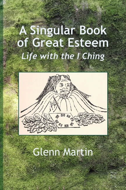 Singular Book of Great Esteem: Life with the I Ching
