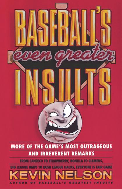 Baseball's Even Greater Insults: More Game's Most Outrageous & Ireverent Remarks
