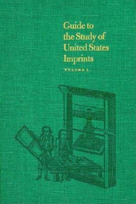 Guide to the Study of United States Imprints: Volumes 1 and 2