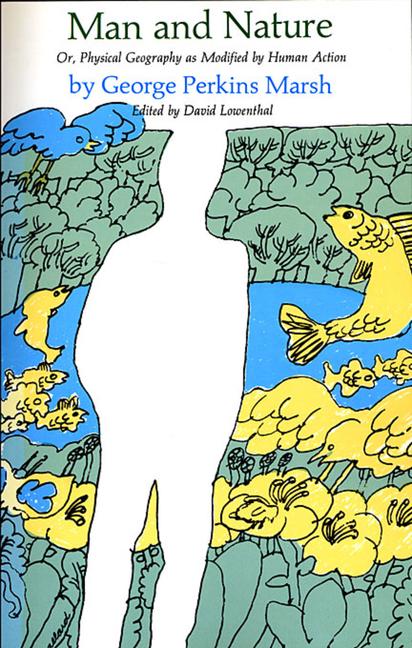 Man and Nature: Or, Physical Geography as Modified by Human Action (Revised)