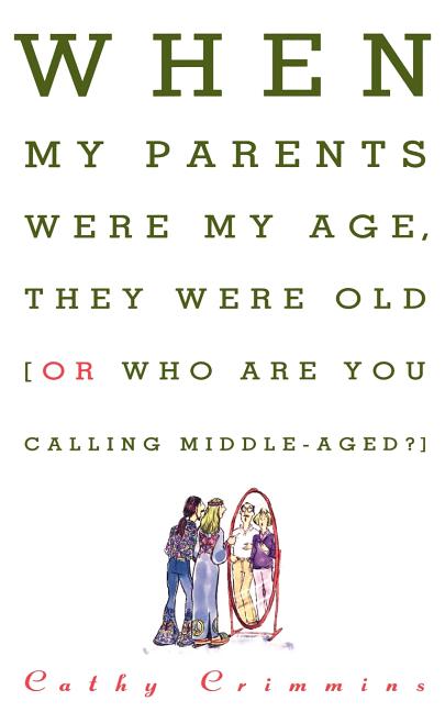 When My Parents Were My Age, They Were Old: Or, Who Are You Calling Middle-Aged?
