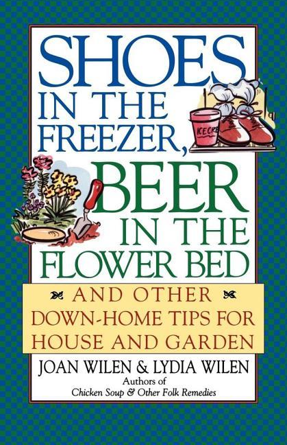 Shoes in the Freezer, Beer in the Flower Bed: And Other Down-Home Tips for House and Garden (Origina