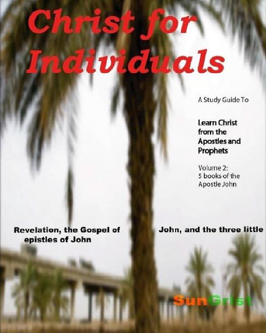 Christ for Individuals: LEARN CHRIST COMMENTARIES, volume 2, the 5 NT books of the Apostle John