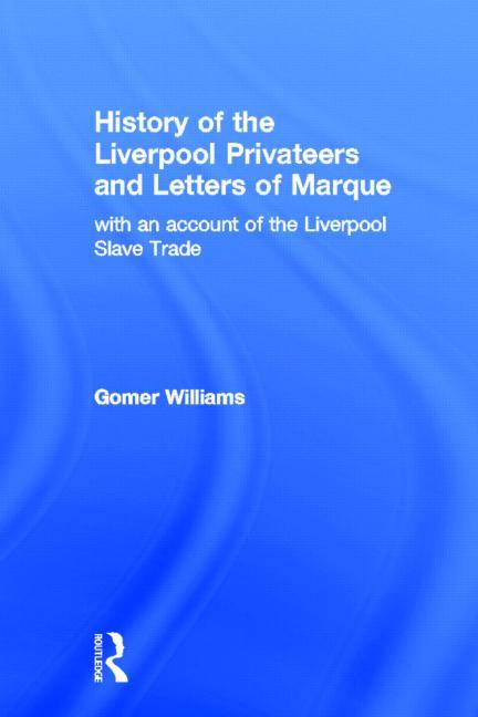 History of the Liverpool Privateers and Letter of Marque: With an Account of the Liverpool Slave Tra