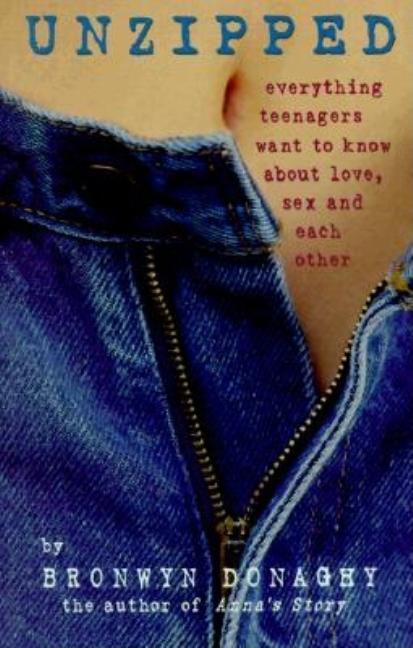 Unzipped: Everything Teenagers Want to Know about Love, Sex and Each Other