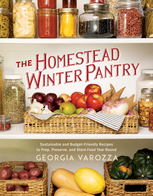 Homestead Winter Pantry: Sustainable and Budget-Friendly Recipes to Prep, Preserve, and Store Food Y