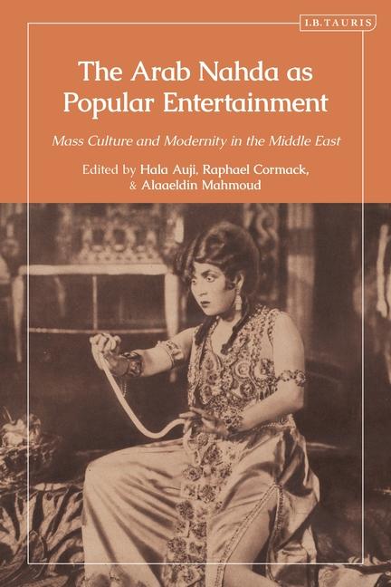 Arab Nahda as Popular Entertainment: Mass Culture and Modernity in the Middle East