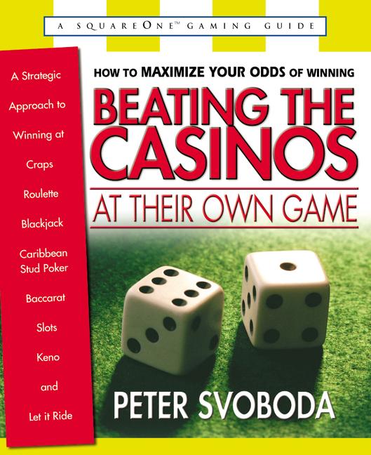 Beating the Casinos at Their Own Game: A Strategic Approach to Winning at Craps, Roulette, Blackjack