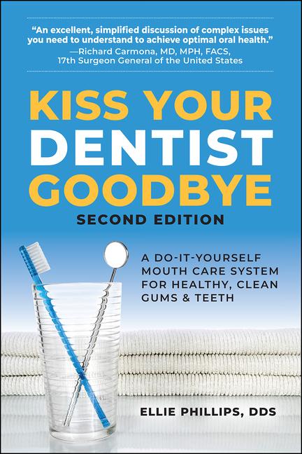 Kiss Your Dentist Goodbye: A Do-It-Yourself Mouth Care System for Healthy, Clean Gums and Teeth (Sec