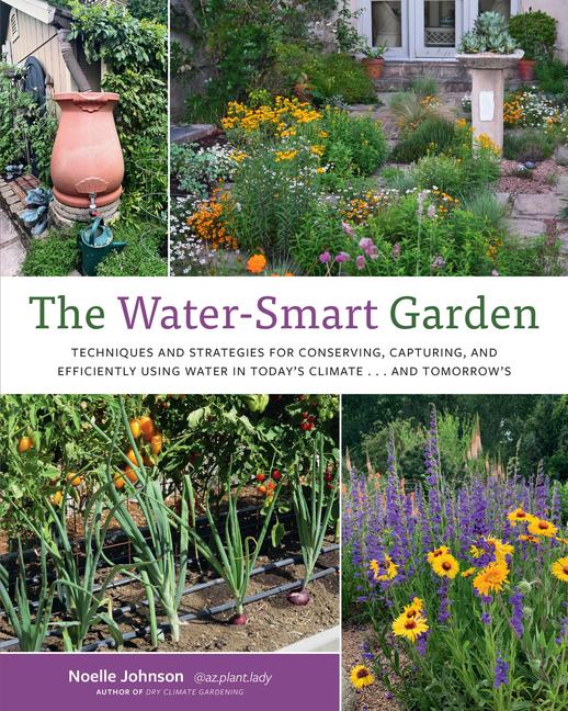 Water-Smart Garden: Techniques and Strategies for Conserving, Capturing, and Efficiently Using Water
