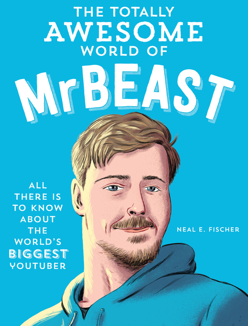 Totally Awesome World of Mrbeast: Learn All There Is to Know about the World's Biggest Youtuber